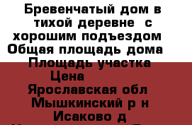 Бревенчатый дом в тихой деревне, с хорошим подъездом › Общая площадь дома ­ 48 › Площадь участка ­ 90 › Цена ­ 400 000 - Ярославская обл., Мышкинский р-н, Исаково д. Недвижимость » Дома, коттеджи, дачи продажа   